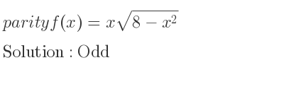 The parity f(x)=xsqrt(8-x^2) is Odd